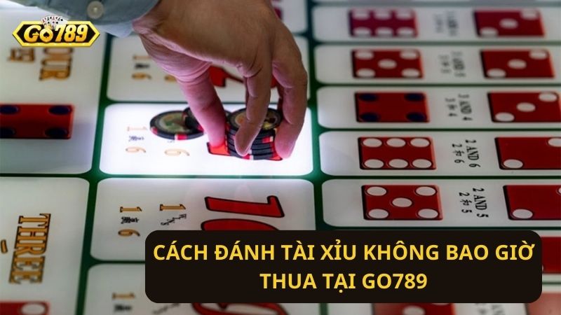 Cách đánh tài xỉu không bao giờ thua tại Go789